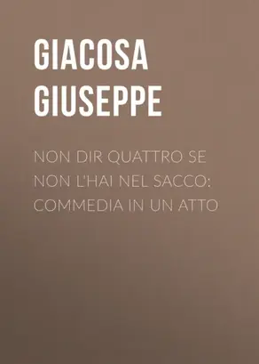 Non dir quattro se non l'hai nel sacco: Commedia in un atto