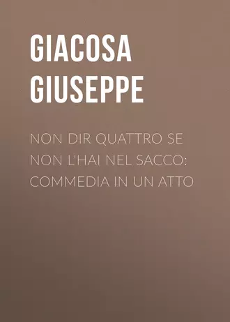 Non dir quattro se non l'hai nel sacco: Commedia in un atto