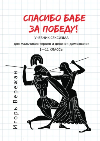 Спасибо бабе за победу! Учебник сексизма для мальчиков-героев и девочек-домохозяек. 1—11 классы