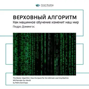 Ключевые идеи книги: Верховный алгоритм. Как машинное обучение изменит наш мир. Педро Домингос
