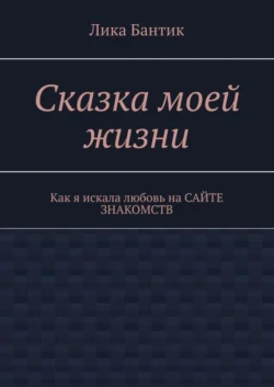 Сказка моей жизни. Как я искала любовь на сайте знакомств
