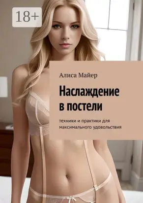 Наслаждение в постели. Техники и практики для максимального удовольствия