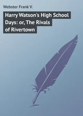 Harry Watson's High School Days: or, The Rivals of Rivertown