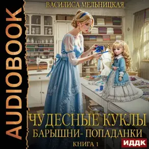 Чудесные куклы барышни-попаданки. Книга 1