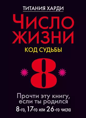 Число жизни. Код судьбы. Прочти эту книгу, если ты родился 8-го, 17-го или 26-го числа