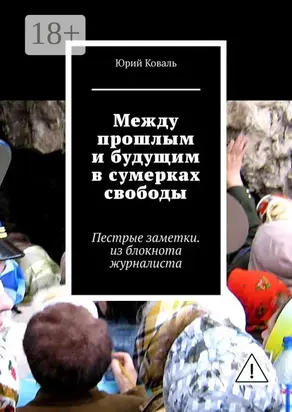 Между прошлым и будущим в сумерках свободы. Пестрые заметки. из блокнота журналиста