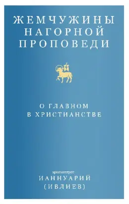 Жемчужины Нагорной проповеди. О главном в христианстве