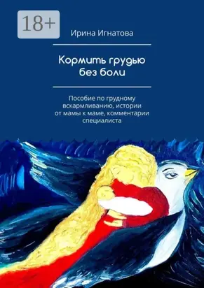 Кормить грудью без боли. Пособие по грудному вскармливанию, истории от мамы к маме, комментарии специалиста