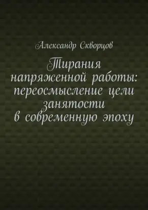 Тирания напряженной работы: переосмысление цели занятости в современную эпоху