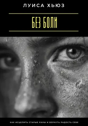 Без боли. Как исцелить старые раны и вернуть радость себе