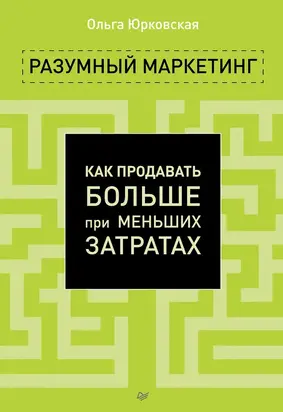Разумный маркетинг. Как продавать больше при меньших затратах