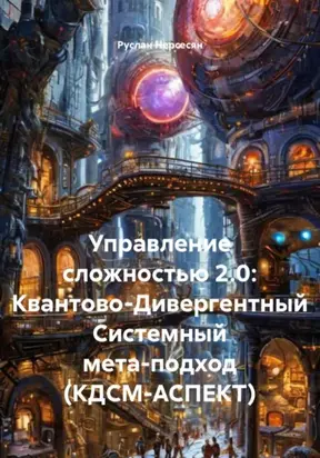 Управление сложностью 2.0: Квантово-Дивергентный Системный мета-подход (КДСМ-АСПЕКТ)