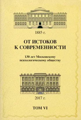 От истоков к современности. 130 лет Московскому психологическому обществу. Материалы юбилейной конференции. Том 6