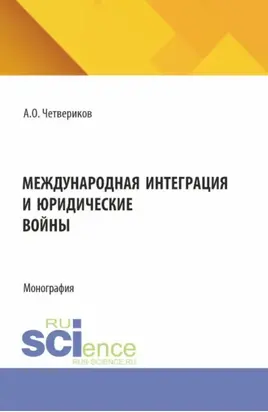 Международная интеграция и юридические войны. (Аспирантура, Бакалавриат, Магистратура). Монография.