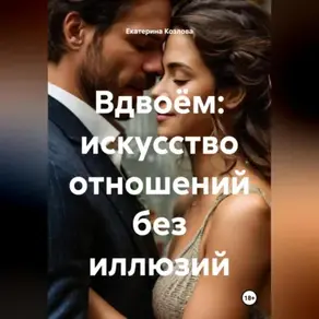 Вдвоём: искусство отношений без иллюзий.