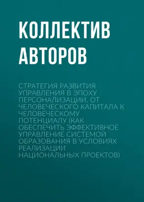 Стратегия развития управления в эпоху персонализации. От человеческого капитала к человеческому потенциалу (Как обеспечить эффективное управление системой образования в условиях реализации национальных проектов)