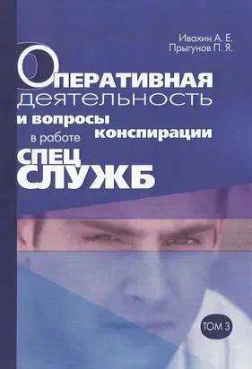 Оперативная деятельность и вопросы конспирации в работе спецслужб Т. 3