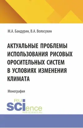 Актуальные проблемы использования рисовых оросительных систем в условиях изменения климата. (Аспирантура, Бакалавриат, Магистратура). Монография.