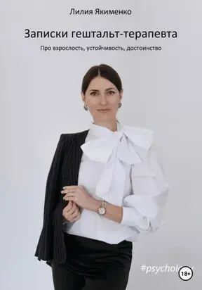 Записки гештальт-терапевта. Про взрослость, устойчивость, достоинство