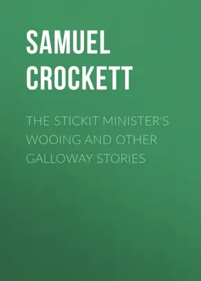 The Stickit Minister's Wooing and Other Galloway Stories