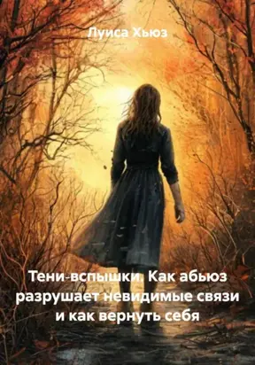 Тени‑вспышки. Как абьюз разрушает невидимые связи и как вернуть себя