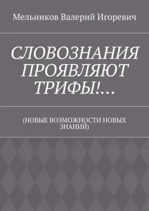 СЛОВОЗНАНИЯ ПРОЯВЛЯЮТ ТРИФЫ!… (НОВЫЕ ВОЗМОЖНОСТИ НОВЫХ ЗНАНИЙ)