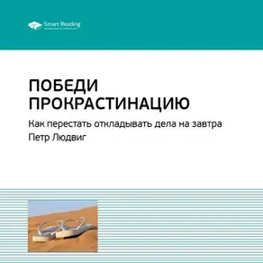 Ключевые идеи книги: Победи прокрастинацию. Как перестать откладывать дела на завтра. Петр Людвиг