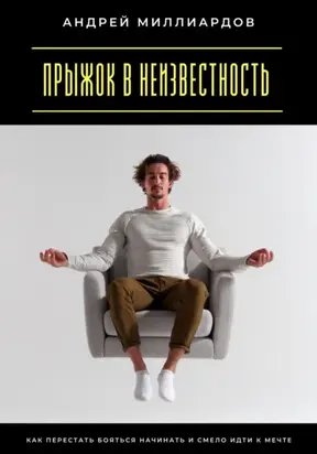 Прыжок в неизвестность. Как перестать бояться начинать и смело идти к мечте