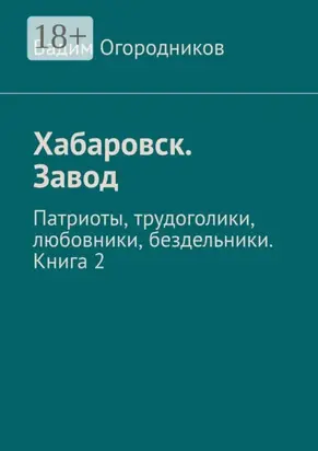 Хабаровск. Завод. Патриоты, трудоголики, любовники, бездельники. Книга 2