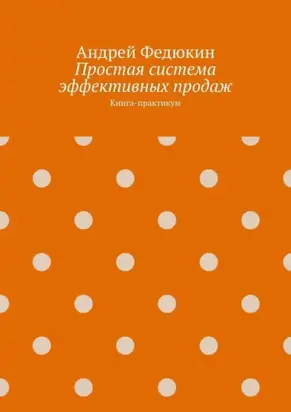 Простая система эффективных продаж. Книга-практикум