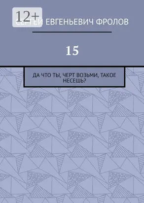 15. Да что ты, черт возьми, такое несешь?