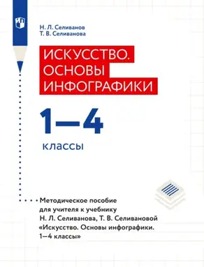 Искусство. Основы инфографики. 1–4 классы. Методическое пособие для учителя к учебнику Н. Л. Селиванова, Т. В. Селивановой «Искусство. Основы инфографики. 1–4 классы»