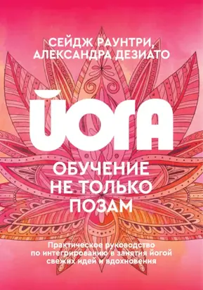 Йога. Обучение не только позам. Практическое руководство по интегрированию в занятия йогой свежих идей и вдохновения