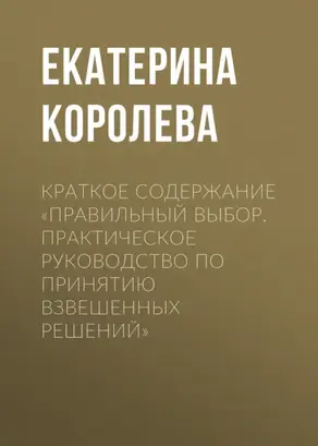 Краткое содержание «Правильный выбор. Практическое руководство по принятию взвешенных решений»