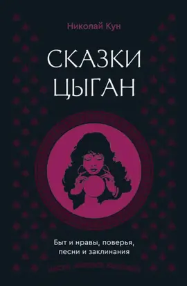 Сказки цыган. Быт и нравы, поверья, песни и заклинания