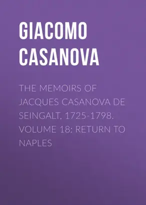 The Memoirs of Jacques Casanova de Seingalt, 1725-1798. Volume 18: Return to Naples