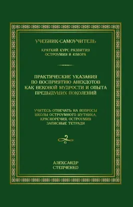 Практические указания по восприятию анекдотов как вековой мудрости и опыта предыдущих поколений. Учебник-самоучитель. Краткий курс развития остроумия и юмора