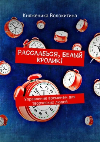 Расслабься, Белый Кролик! Управление временем для творческих людей
