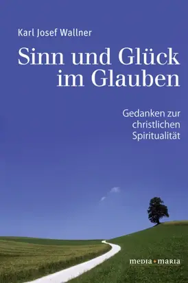 Sinn und Glück im Glauben