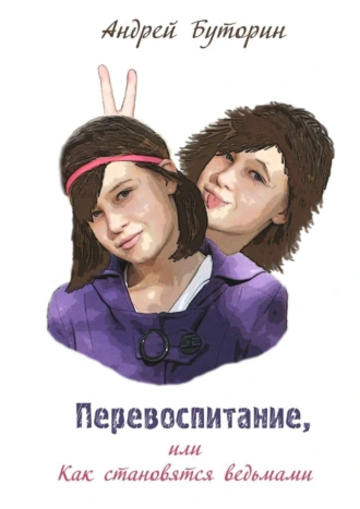 Перевоспитание, или Как становятся ведьмами. Фантастическая повесть