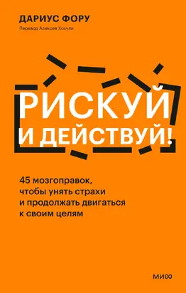 Рискуй и действуй! 45 мозгоправок, чтобы унять страхи и продолжать двигаться к своим целям