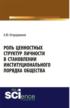 Роль ценностных структур личности в становлении институционального порядка общества. (Аспирантура, Бакалавриат). Монография.