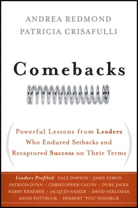 Comebacks. Powerful Lessons from Leaders Who Endured Setbacks and Recaptured Success on Their Terms