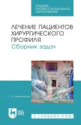 Лечение пациентов хирургического профиля. Сборник задач. Учебное пособие СПО. 5-е издание, стереотипное