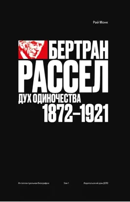 Рэй Монк. Бертран Рассел. Том 1. Дух одиночества. 1872–1921