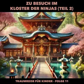 Traumreisen für Kinder, Folge 11: Zu Besuch im Kloster der Ninjas (Teil 2) (ungekürzt)