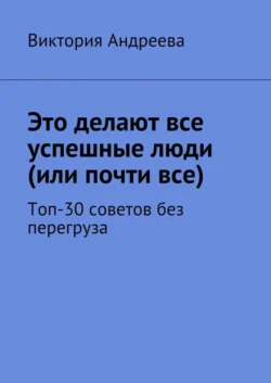 Это делают все успешные люди (или почти все). Топ-30 советов без перегруза
