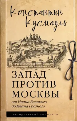 Запад против Москвы. От Ивана Великого до Ивана Грозного