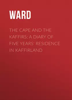 The Cape and the Kaffirs: A Diary of Five Years' Residence in Kaffirland