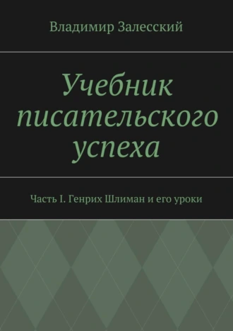 Учебник писательского успеха. Часть I. Генрих Шлиман и его уроки
